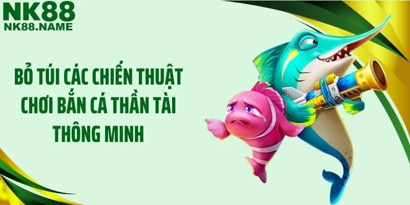 Bỏ túi các chiến thuật chơi bắn cá thần tài thông minh