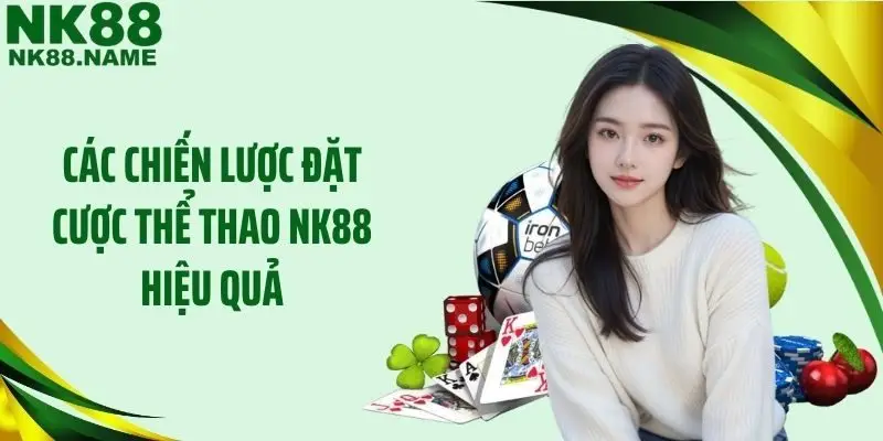Các chiến lược đặt cược thể thao NK88 hiệu quả