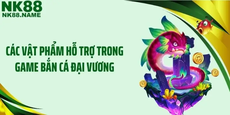 Các vật phẩm hỗ trợ trong game bắn cá đại vương