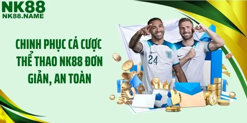 Chinh phục cá cược thể thao NK88 đơn giản, an toàn