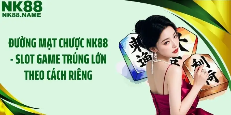 Đường Mạt Chược NK88 - Slot Game Trúng Lớn Theo Cách Riêng