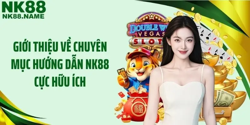 Giới thiệu về chuyên mục hướng dẫn NK88 cực hữu ích