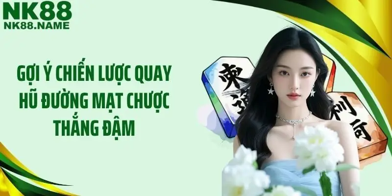 Gợi ý chiến lược quay hũ Đường mạt chược thắng đậm