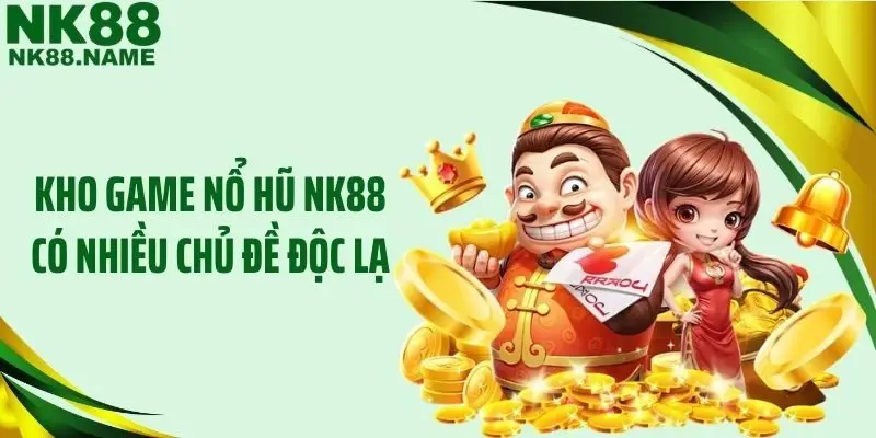 Kho game nổ hũ NK88 có nhiều chủ đề độc lạ